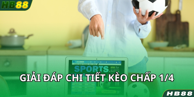 Thông tin giải đáp chi tiết thắc mắc về kèo chấp 1/4