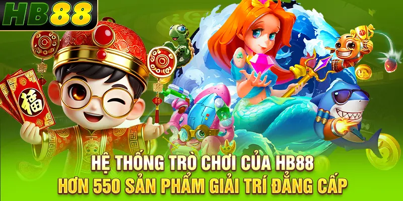 Hệ thống trò chơi của HB88 hơn 550 sản phẩm giải trí đẳng cấp