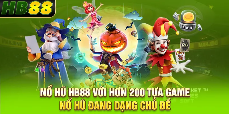 Nổ hũ HB88 với hơn 200 tựa game nổ hũ đang dạng chủ đề